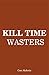 Kill Time Wasters: Regain the Control Over Your Life by Eliminating All Irrelevant Things (Self Improvement & Habits)