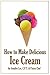 How To Make Delicious Ice Cream