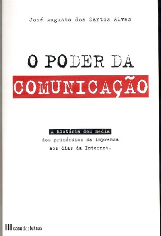 O poder da comunicação. A história dos media dos primórdios da imprensa aos dias da Internet