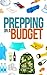Prepping On A Budget- How to Prepare, Survive, and Protect Your Loved Ones on A Budget