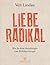 Liebe radikal: Wie du deine Beziehungen zum Erblühen bringst (German Edition)
