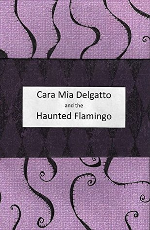 Cara Mia Delgatto and the Haunted Flamingo (Cara Mia Delgatto Short Story Book 1)