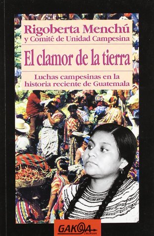 El Clamor de La Tierra: Luchas Campensinas En La Historia Reciente de Guatemala