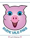 Rude Vile Pigs by Leo X. Robertson