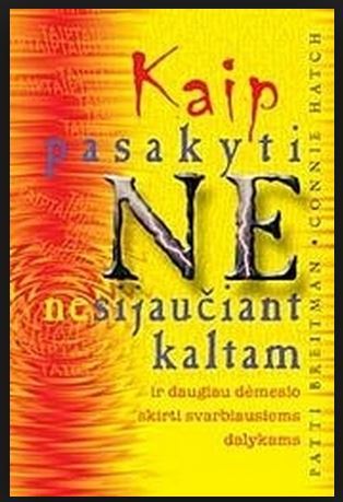 Kaip pasakyti "ne" nesijaučiant kaltam : ir daugiau dėmesio skirti svarbiausiems dalykams