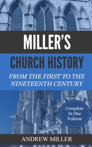 MILLER ‘S CHURCH HISTORY - From The First to The Nineteenth Century: Complete In One Volume (Kindle Edition)