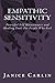 Empathic Sensitivity: Powerful Tools for Coping and Thriving For People Who Feel