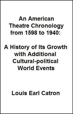 An American Theatre Chronology from 1598 to 1940 : A History of Its Growth with Additional Cultural-political World Events