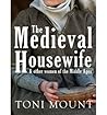The Medieval Housewife by Toni Mount