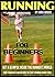 Running For Beginners: Get A Glimpse Inside The Runner's World: Your Training Plan On How To Start Running Injury Free
