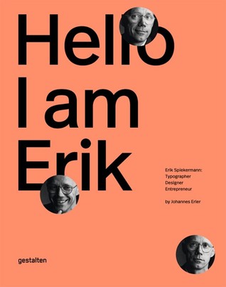Hello, I am Erik: Erik Spiekermann: Typographer, Designer, Entrepreneur (Hardcover)