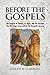 Before The Gospels: The Gospels of Thomas, Q, Signs, and The Passion Narrative: The Writings from which the Gospels Sprang