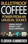 Bulletproof Coffee: Power from an unusual Source (Weight Loss, Energy Boost, Paleo approved, Bulletproof Diet, Coffee) Bulletproof Coffee: Power from an unusual Source (Weight Loss, Energy Boost, Paleo approved, Bulletproof Diet, Coffee)