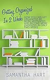 Getting Organized In 2 Weeks: Get Organized, Be More Motivated And Become More Energized In Only Two Weeks By Decluttering And Getting Your Home And Office ... (Getting Organized And More Productive)