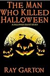 The Man Who Killed Halloween by Ray Garton The Man Who Killed Halloween by Ray Garton