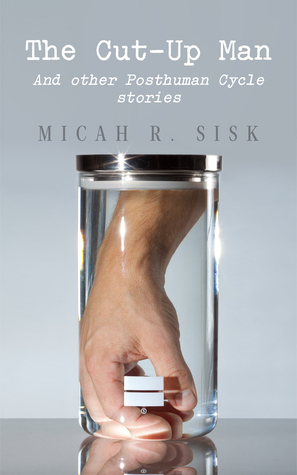 The Cut-Up Man: And other Posthuman Cycle stories