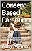 Consent Based Parenting: How to raise children to be in charge of their own bodies