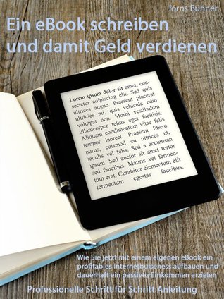 Ein eBook schreiben und Geld damit verdienen: Wie man ganz sicher ein erfolgreiches eBook schreibt und dauerhaft sehr gut verkauft