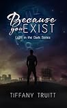 Because You Exist (Light in the Dark Series, #1) Because You Exist (Light in the Dark Series, #1)