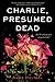 Charlie, Presumed Dead