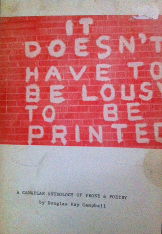 It Doesn't Have to be Lousy to be Printed : A Canadian Anthology of Prose and Poetry (Paperback)