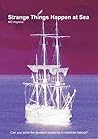 Strange Things Happen at Sea: Can you solve the greatest mysteries in maritime history?