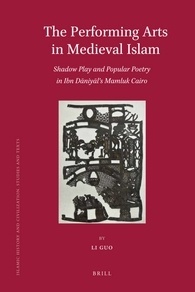 The Performing Arts in Medieval Islam: Shadow Play and Popular Poetry in Ibn Dāniyāl's Mamluk Cairo (Hardcover)