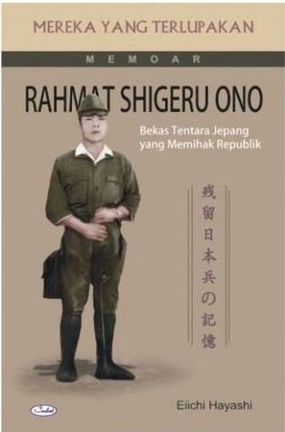 Mereka Yang Terlupakan: Memoar Rahmat Shigeru Ono Bekas Tentara Jepang Yang Memihak Republik