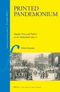 Printed Pandemonium: Popular Print and Politics in the Netherlands 1650-72 (Kindle Edition)