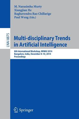 Multi-disciplinary Trends in Artificial Intelligence: 8th International Workshop, MIWAI 2014, Bangalore, India, December 8-10, 2014, Proceedings (Lecture Notes in Computer Science, 8875)
