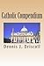 Catholic Compendium: A concise look at Catholic doctrine, moral teaching, prayer life, the saints, and the Church's organization and calendar
