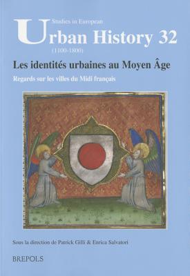 Les Identites Urbaines Au Moyen Age. Regards Sur Les Villes Du MIDI Francais: Actes Du Colloque de Montpellier 8-9 Decembre 2011 (Studies in European Urban History (1100-1800)) (French Edition)