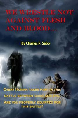 We Wrestle Not Against Flesh and Blood: There is spiritual warfare all arounf us. Good against evil, light against the darkness; This battle rages and can be seen if you are looking!