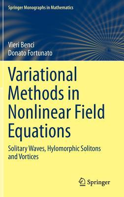 Variational Methods in Nonlinear Field Equations: Solitary Waves, Hylomorphic Solitons and Vortices (Springer Monographs in Mathematics)