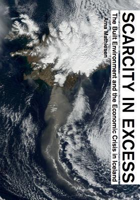 Scarcity in Excess: The Built Environment and the Economic Crisis in Iceland (Paperback)
