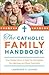 Catholic Family Handbook: Time-tested Techniques to Help You Strengthen Your Marriage and Raise Good Kids