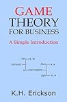 Game Theory for Business: A Simple Introduction (Simple Introductions) Game Theory for Business: A Simple Introduction (Simple Introductions)