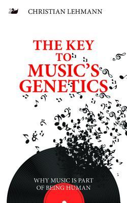 The Key to Music S Genetics: Why Music Is Part of Being Human