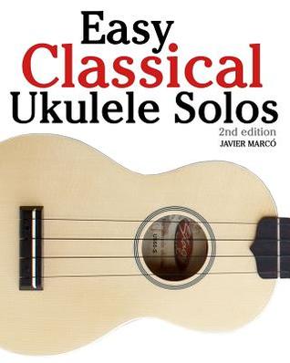 Easy Classical Ukulele Solos: Featuring music of Bach, Mozart, Beethoven, Vivaldi and other composers. In Standard Notation and TAB