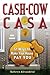 Cash Cow Casa: 51 Ways to Make Your House Pay YOU