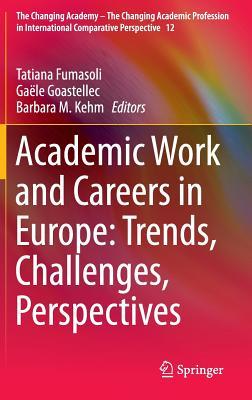 Academic Work and Careers in Europe: Trends, Challenges, Perspectives (The Changing Academy – The Changing Academic Profession in International Comparative Perspective, 12)