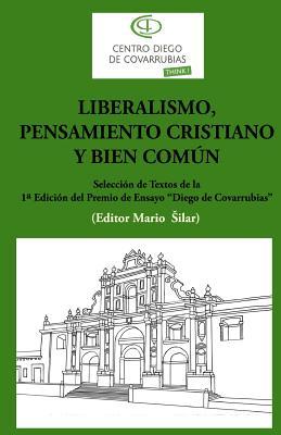 Liberalismo, pensamiento cristiano y bien común: Selección de textos de la 1a edición del Premio de ensayo "Diego de Covrrubias" (Spanish Edition)