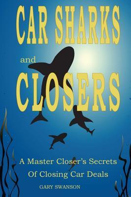 Car Sharks and Closers: A Master Closer's Secrets to Closing Car Deals (Paperback)