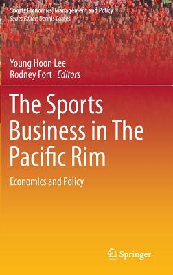 The Sports Business in The Pacific Rim: Economics and Policy (Sports Economics, Management and Policy, 10)