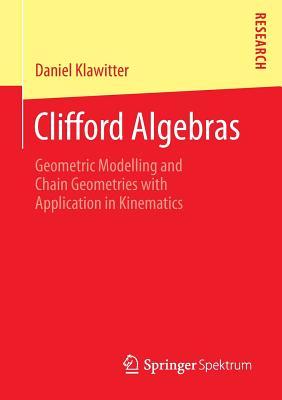 Clifford Algebras: Geometric Modelling and Chain Geometries with Application in Kinematics (Paperback)