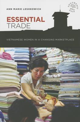 Essential Trade: Vietnamese Women in a Changing Marketplace (Southeast Asia: Politics, Meaning, and Memory, 5)