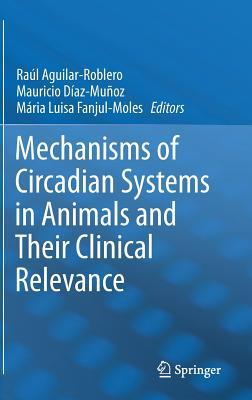 Mechanisms of Circadian Systems in Animals and Their Clinical Relevance (Hardcover)