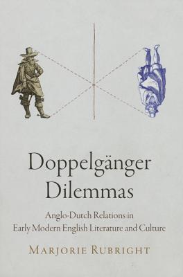 Doppelgänger Dilemmas: Anglo-Dutch Relations in Early Modern English Literature and Culture