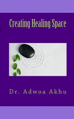 Creating Healing Space: A Guide to Creating Internal and External Spaces That Promote Healing