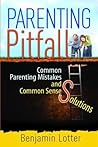 Parenting Pitfalls: Common Parenting Mistakes and Common Sense Solutions Parenting Pitfalls: Common Parenting Mistakes and Common Sense Solutions